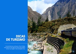Convencido (a) a conhecer o Peru? Então,
veja apenas mais algumas dicas que podem
tornar sua viagem mais tranquila e rica.
DICAS
DE TURISMO
18
 