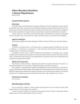 389
Febre Amarela
O isolamento do vírus amarílico em amostras de vetores coletadas nas áreas de ocorrência dos even-
tos suspeitos permite a confirmação por vínculo epidemiológico. Assim, a investigação entomológica é
recomendada quando se apresentar como alternativa para atribuição de causa de eventos suspeitos, tais
como casos humanos ou epizootias em primatas não humanos sem coleta de amostras, com coleta ino-
portuna de amostras ou com resultado laboratorial não conclusivo para febre amarela. Adicionalmente,
aplica-se a outras situações de relevância epidemiológica em que a investigação entomológica possa con-
tribuir na determinação da causa do evento e das espécies vetoras envolvidas, bem como na avaliação do
risco de transmissão local.
Roteiro básico de investigação entomológica
A investigação entomológica de eventos suspeitos de febre amarela deverá ser planejada de for-
ma integrada entre o Laboratório de Entomologia, as Vigilâncias Epidemiológica e/ou Ambiental e o
Lacen, a fim de viabilizar fluxos e encaminhamentos de amostras de mosquitos para diagnóstico ade-
quado e oportuno.
Em situações de focos naturais de transmissão do vírus em atividade, as capturas de vetores do vírus
da febre amarela devem levar em consideração a notificação prévia de mortes de PNH e casos humanos
suspeitos. De maneira geral, deve-se atentar para as recomendações a seguir.
r 3FBMJ[BSBJOWFTUJHBÉÈPFOUPNPMÓHJDBOP-1*EPTDBTPTIVNBOPTFFQJ[PPUJBTFN1/)
BQBSUJSEB
investigação epidemiológica, do histórico de deslocamentos (exposição a situações de risco) e do
histórico clínico-epidemiológico do paciente (data de início dos sintomas versus período de incu-
bação do vírus). No caso de epizootia em PNH, a investigação deverá ser conduzida no local onde
o animal foi encontrado morto ou doente.
r FRVJQFEFJOWFTUJHBÉÈPEFWFSÃTFSDPNQPTUBQPSOPNÎOJNPQSPêTTJPOBJTDBQBDJUBEPT
EFWJ-
damente imunizados contra febre amarela, além de raiva, tétano, hepatite B e outras vacinas reco-
mendadas, para execução de atividades de campo, os quais deverão exercer as atividades de acordo
com as recomendações de biossegurança vigentes.
r $BQUVSBSPTNPTRVJUPTEVSBOUFQFMPNFOPTUSËTEJBTDPOTFDVUJWPT
EBTÆTIPSBT

para produzir amostra representativa da fauna potencialmente vetora do local (coleta direcio-
nada para as espécies com implicação na epidemiologia da febre amarela) e suficientemente
grande, aumentando as possibilidades de isolamento viral. A captura deverá almejar mosqui-
tos adultos, os quais deverão ser coletados com puçá entomológico e aparelho de sucção oral
(com ou sem reservatório).
r 4FMFDJPOBSQFMPNFOPTEPJTQPOUPTEFDBQUVSB
EFêOJEPTBQBSUJSEFVNQPOUPEFSFGFSËODJB	-1*


distando de 100 a 200 metros um do outro. Quando o LPI for próximo de áreas com adensamen-
to populacional ou aglomerado urbano, deverá ser realizada a investigação também no ambiente
habitado (antropizado), utilizando-se a mesma metodologia descrita, visto que o evento pode se
configurar como risco de reurbanização da transmissão por A. aegypti ou A. albopictus.
r NÃSFBTEFNBUBGFDIBEBDPNEPTTFMëPSFTUBMFMFWBEP
PCUFSBTBNPTUSBTEFNPTRVJUPTBEVMUPT
tanto no nível do solo quanto no nível da copa das árvores. Na impossibilidade de realizar capturas
em nível de copa, seja por ausência de profissionais devidamente capacitados para essa atividade
ou por ausência de equipamentos adequados, desenvolver a investigação entomológica com captu-
ras apenas no nível do solo.
r Ficha de Investigação Entomológica da Febre Amarela deverá ser preenchida com as informa-
ções da investigação e, obrigatoriamente, encaminhada junto com as amostras, por meio de ofício,
do Lacen para o laboratório de referência.
 