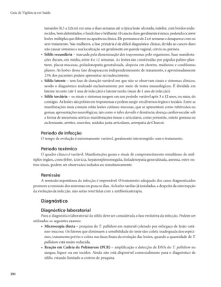 289
Hepatites Virais
r GBTUBNFOUPEPQBDJFOUF
TFOFDFTTÃSJP
EFTVBTBUJWJEBEFTOPSNBJT1BSBDBTPTEFIFQBUJUFF

essa situação deve ser reavaliada e prolongada em surtos em instituições que abriguem crianças
sem o controle esfincteriano (uso de fraldas), onde a exposição entérica é maior.
r 4PMJDJUBÉÈPEFFYBNFTOPQSÊOBUBM	IFQBUJUF#

r 4PMJDJUBÉÈPEFTPSPMPHJBQBSBIFQBUJUFTEFEPBEPSFTFSFDFQUPSFTEFÓSHÈPT
r 1BSBQSFWFOÉÈPEFIFQBUJUFT#
$F%
EFUSBOTNJTTÈPTBOHVÎOFBFTFYVBM
PTJOEJWÎEVPTEFWFNTFS
orientados quanto aos mecanismos de transmissão dessas doenças e ao não compartilhamento
de objetos de uso pessoal, como lâminas de barbear e de depilar, escovas de dente, materiais de
manicure e pedicure. Quanto aos usuários de drogas injetáveis e inaláveis, orientar o não compar-
tilhamento de agulhas, seringas, canudos e cachimbos. O uso de preservativos é recomendado em
todas as práticas sexuais.
r .POJUPSBNFOUPEFQBDJFOUFTIFNPGÎMJDPTFVTVÃSJPTDSÔOJDPTEFIFNPEFSJWBEPT
r *NVOJ[BÉÈPm0.JOJTUÊSJPEB4BÙEFEJTQPOJCJMJ[BWBDJOBTDPOUSBBTIFQBUJUFTF#
- A vacina adsorvida hepatite A (inativada) purificada é indicada para vacinação contra a infec-
ção causada pelo HAV. Em crianças, ela tem demonstrado elevada proteção após uma dose.
Observa-se soroconversão em 4 semanas após a vacinação em mais de 99% de indivíduos ini-
cialmente soronegativos, com início após uma dose, paralelamente ao início da proteção contra
a doença clínica. Essa vacina está disponível na rede pública para as crianças com 12 meses de
idade em esquema de dose única. A idade máxima para sua administração é de 1 ano, 11 meses,
29 dias. Nos CRIE, a vacina é indicada em esquema diferenciado para pacientes suscetíveis à
hepatite A, a partir de 12 meses de idade, com hepatopatias crônicas de qualquer etiologia, in-
clusive portadores do HCV, portadores crônicos do HBV, de coagulopatias, pacientes com HIV/
aids, imunodepressão terapêutica ou por doença imunodepressora, doenças de depósito, fibrose
cística (mucoviscidose), trissomias, candidatos a transplante de órgão sólido (cadastrados em
programas de transplantes), transplantados de órgão sólido ou de células-tronco hematopoié-
ticas (medula óssea), doadores de órgão sólido ou de células-tronco hematopoiéticas (medula
ÓTTFB
mDBEBTUSBEPTFNQSPHSBNBTEFUSBOTQMBOUFTFIFNPHMPCJOPQBUJBT
- A vacina Hepatite B (recombinante) é recomendada, de forma universal, a partir do nascimento. A
aplicação da primeira dose nas primeiras 12-24 horas de vida resulta em alta eficácia na prevenção
da infecção transmitida verticalmente. A vacinação de crianças confere imunidade prolongada,
persistindo mesmo com a queda de título de anticorpos que ocorre com o passar dos anos. Usu-
almente, não são recomendadas doses de reforço da vacina, que por sua vez protege também
contra infecção pelo HDV, já que este vírus só existe em pessoas infectadas pelo HBV. A vacina é
administrada em esquema de três doses. Para os recém-nascidos deve-se administrar 1 dose ao
nascer, o mais precocemente possível, nas primeiras 24 horas, preferencialmente nas primeiras 12
horas após o nascimento, ainda na maternidade. Esta dose pode ser administrada até 30 dias após
o nascimento. O de vacinação contra hepatite B deve ser completado com a vacina penta (vacina
adsorvida difteria, tétano, pertussis, hepatite B [recombinante] e Haemophilus influenzae B [con-
jugada]), aos 2, 4 e 6 meses de vida. As crianças que iniciam esquema vacinal a partir de 1 mês
de idade até 4 anos, 11 meses e 29 dias devem receber três doses da vacina penta, com intervalo
de 60 dias entre as doses, mínimo de 30 dias. Os indivíduos a partir de 5 anos de idade sem com-
provação vacinal, devem receber três doses da vacina hepatite B com intervalo de 30 dias entre a
primeira e a segunda dose e de seis meses entre a primeira e a terceira dose (0, 1 e 6 meses). Para
aqueles com esquema vacinal incompleto, não reiniciar o esquema, apenas completá-lo conforme
situação encontrada. Para gestantes em qualquer faixa etária e idade gestacional recomenda-se
 