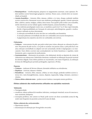 Guia de Vigilância em Saúde
316
As complicações secundárias são devidas, em geral, ao comprometimento neural, embora requeiram
um segundo componente causador. Este é o caso da úlcera plantar que, decorrente da alteração de sensi-
bilidade da região plantar, necessita de uma força de fricção e trauma continuado nessa região para que
a úlcera surja. Da mesma forma, a perda da sensibilidade autonômica, que inerva as glândulas sebáceas
sudoríparas, leva à perda da pliabilidade da pele, deixando-a seca e frágil ao trauma.
Complicações devido às reações
A hanseníase é doença de evolução crônica, mas durante seu curso podem ocorrer de forma abrupta
complicações das reações como: febre alta, dor no trajeto dos nervos, surgimento de lesões da pele (placas
ou nódulos) e piora do aspecto de lesões preexistentes. Esses quadros são denominados reações hansêni-
cas ou estados reacionais. Trata-se de alterações do sistema imunológico que se expressam por manifes-
tações inflamatórias agudas e subagudas, e ocorrem com maior frequência nas formas MB, durante ou
depois do tratamento com PQT.
As reações também levam a algumas complicações específicas, como é o caso da orquite aguda
dolorosa, podendo ocasionar atrofia testicular e o surgimento posterior de ginecomastia.
Da mesma forma, amiloidose pode ser uma complicação em casos virchowianos, com frequentes
reações do tipo 2.
No aparelho ocular, os estados reacionais podem levar a complicações específicas como as esclerites,
uveítes, irites e iridocilites. As medidas de prevenção ocular são fundamentais para evitar lesões irreversí-
veis no globo ocular, inclusive a cegueira.
Quadro 4 – Síntese das reações hansênicas (tipos 1 e 2) em relação à classificação operacional da
hanseníase: casos paucibacilares e multibacilares
Episódios reacionais Reação reversa (reação tipo 1) Eritema nodoso hansênico (reação tipo 2)
Formas clínicas Paucibacilar Multibacilar
Início
Antes do tratamento com
poliquimioterapia (PQT) ou nos primeiros
6 meses do tratamento; pode ser a
primeira manifestação da doença
Pode ser a primeira manifestação da doença;
pode ocorrer durante ou após o tratamento com
PQT
Causa
Processo de hiper-reatividade
imunológica, em resposta ao antígeno
(bacilo ou fragmento bacilar)
Processo de hiper-reatividade imunológica, em
resposta ao antígeno (bacilo ou fragmento bacilar)
Manifestações clínicas
Aparecimento de novas lesões que
podem ser eritêmato-infiltradas (aspecto
erisipeloide)
Reagudização de lesões antigas
Dor espontânea nos nervos periféricos
Aumento ou aparecimento de áreas hipo
ou anestésicas
As lesões preexistentes permanecem
inalteradas; há aparecimento brusco de nódulos
eritematosos, dolorosos à palpação ou até
mesmo espontaneamente, que podem evoluir
para vesículas, pústulas, bolhas ou úlceras
Comprometimento sistêmico Não é frequente
É frequente; apresenta febre, astenia, mialgias,
náuseas (estado toxêmico) e dor articular
Fatores associados
Edema de mãos e pés; aparecimento
brusco de mão em garra e “pé caído”
Edema de extremidades – irite, epistaxes,
orquite, linfadenite, neurite –; comprometimento
gradual dos troncos nervosos
Hematologia Pode haver leucocitose
Leucocitose, com desvio à esquerda, e aumento
de imunoglobulinas; anemia
Evolução
Lenta; podem ocorrer sequelas
neurológicas e complicações, como
abcesso de nervo
Rápida; o aspecto necrótico pode ser contínuo,
durar meses e apresentar complicações graves
 