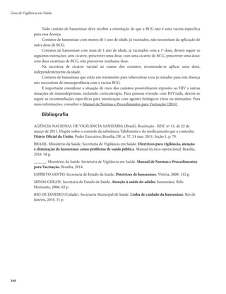 Guia de Vigilância em Saúde
336
Quadro 9a – Indicadores de monitoramento do progresso da eliminação da hanseníase como
problema de saúde pública
Indicador Construção Utilidade Parâmetros
Taxa de prevalência
anual de hanseníase
por 10.000 hab.
Numerador: casos residentes em
determinado local e em tratamento em
31/12 do ano de avaliação
Denominador: população total residente no
mesmo local no ano de avaliação Fator de
multiplicação: 10.000
Medir a magnitude da
endemia
+LSHUHQGrPLFR•KDE
Muito alto: 10,0 a 19,90/10.000 hab.
Alto: 5,00 a 9,90/10.000 hab.
Médio: 1,00 a 4,90/10.000 hab.
Baixo: 1,00/10 mil hab.
Taxa de detecção
anual de casos novos
de hanseníase por
100.000 hab.
Numerador: casos novos residentes em
determinado local e diagnosticados no ano
da avaliação
Denominador: população total residente, no
mesmo local e período
Fator de multiplicação: 100.000
Medir força de
morbidade, magnitude e
tendência da endemia
Hiperendêmico: 40,00/100.000 hab.
Muito alto: 20,00 a
39,99/100.000hab.
Alto: 10,00 a 19,99/100.000 hab.
Médio: 2,00 a 9,99/100.000 hab.
Baixo: 2,00/100.000 hab.
Taxa de detecção
anual de casos novos
de hanseníase, na
população de 0 a 14
anos, por 100.000 hab.
Numerador: casos novos em menores de 15
anos de idade residentes em determinado
local e diagnosticados no ano da avaliação
Denominador: população de 0 a 14 anos de
idade, no mesmo local e período
Fator de multiplicação: 100.000
Medir força da
transmissão recente da
endemia e sua tendência
+LSHUHQGrPLFR•KDE
Muito alto: 5,00 a 9,99/100.000hab.
Alto: 2,50 a 4,99/100.000 hab.
Médio: 0,50 a 2,49/100.000 hab.
Baixo: 0,50/100.000 hab.
Taxa de casos novos
de hanseníase com
grau 2 de incapacidade
física no momento
do diagnóstico por
1.000.000 haba
Numerador: casos novos com grau 2
de incapacidade física no diagnóstico,
residentes em determinado local e
detectados no ano da avaliação
Denominador: população residente no
mesmo local e período
Fator de multiplicação: 1.000.000
Avaliar as deformidades
causadas pela hanseníase
na população geral e
compará-las com outras
doenças incapacitantes.
Utilizado em conjunto
com a taxa de detecção
para monitoramento da
tendência de detecção
precoce dos casos novos
de hanseníase
A tendência de redução da taxa de
detecção, acompanhada da queda
deste indicador caracteriza redução
da magnitude da endemia
Proporção de casos de
hanseníase com grau
2 de incapacidade
física no momento
do diagnóstico,
entre os casos novos
detectados e avaliados
no anoa
Numerador: casos novos com grau 2
de incapacidade física no diagnóstico,
residentes em determinado local e
detectados no ano da avaliação
Denominador: casos novos com grau de
incapacidade física avaliado, residentes no
mesmo local e período
Fator de multiplicação: 100
Avaliar a efetividade das
atividades da detecção
precoce e/ou precoce de
casos
$OWR•
Médio: 5,00 a 9,90%
Baixo: 5,00%
Proporção de casos de
hanseníase curados com
grau 2 de incapacidade
física dentre os casos
avaliados no momento
da alta por cura no anoa
Numerador: número de casos de hanseníase
residentes e curados com incapacidade física
grau 2 no ano da avaliação
Denominador: total de casos de hanseníase
residentes e que foram encerrados por cura
com grau de incapacidade física avaliados
no ano da avaliação
Fator de multiplicação: 100
Avaliar a transcendência
da doença e subsidiar a
programação de ações de
prevenção e tratamento
de incapacidades pós-alta
$OWR•
Médio: 5,00 a 9,90%
Baixo: 5,00%
Proporção de casos de
hanseníase segundo
sexo entre o total de
casos novos
Numerador: casos de hanseníase do sexo
feminino
Denominador: total de casos novos
Fator de multiplicação: 100
Avaliar a capacidade dos
serviços em assistir os
casos de hanseníase
Não especifica parâmetro
Proporção de casos
segundo classificação
operacional entre o
total de casos novos
Numerador: casos de hanseníase
multibacilar
Denominador: total de casos novos
Fator de multiplicação: 100
Avaliar os casos em
risco de desenvolver
complicações para
realizar o correto
reabastecimento de
poliquimioterápico (PQT)
Não especifica parâmetro
Taxa de detecção
de casos novos
segundo raça/cor
entre população das
respectivas raças/cor
Numerador: casos de hanseníase segundo
raça/cor.
Denominador: população da respectiva raça/cor
Fator de multiplicação: 100.000
Medir a magnitude da
endemia segundo raça/cor
Não especifica parâmetro
a
Indicador calculado somente quando o percentual de casos com grau de incapacidade física avaliado for maior ou igual a 75%.
 