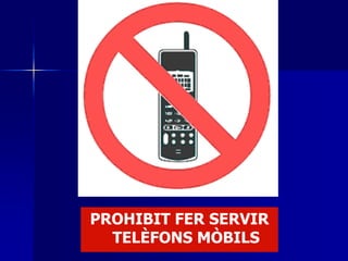 PROHIBIT FER SERVIR 
TELÈFONS MÒBILS 
 