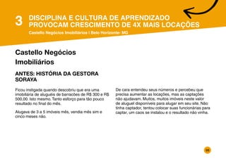 69
DISCIPLINA E CULTURA DE APRENDIZADO
PROVOCAM CRESCIMENTO DE 4X MAIS LOCAÇÕES
Castello Negócios Imobiliários | Belo Hori...