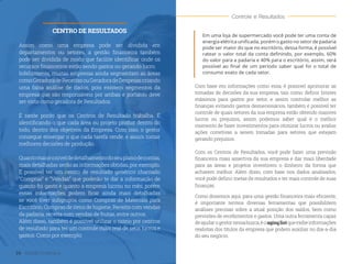 ˜
CENTRO DE RESULTADOS
Assim como uma empresa pode ser dividida em
departamentos ou setores, a gestão financeira também
pode ser dividida de modo que facilite identificar onde os
recursos financeiros estão sendo gastos ou gerando lucro.
Infelizmente, muitas empresas ainda segmentam as áreas
comoGeradoradeReceitasouGeradoradeDespesascriando
uma falsa análise de dados, pois existem segmentos da
empresa que são responsáveis por ambas e portanto deve
ser vista como geradora de Resultados.
É neste ponto que os Centros de Resultado trabalha. É
identificando o que cada área ou projeto produz dentro do
todo, dentro dos objetivos da Empresa. Com isso, o gestor
consegue enxergar o que cada tarefa rende, e assim tomar
melhores decisões de produção.
Quantomaioroníveldedetalhamentodoseuplanodecontas,
mais detalhadas serão as informações obtidas, por exemplo.
É possível ter um centro de resultado genérico chamado
“Compras” e “Vendas” que poderão te dar a informação de
quanto foi gasto e quanto a empresa lucrou no mês, porém
essas informações podem ficar ainda mais detalhadas
se você tiver subgrupos como Compras de Materiais para
Escritório, Compras de itens de higiene, Receita com vendas
da padaria, receita com vendas de frutas, entre outros.
Além disso, também é possível utilizar o rateio por centros
de resultado para ter um controle mais real de seus lucros e
gastos. Como por exemplo:
Com base em informações como essa, é possível aprimorar as
tomadas de decisões da sua empresa, tais como: definir limites
máximos para gastos por setor, e assim controlar melhor as
finanças evitando gastos desnecessários, também é possível ter
controle de quais setores da sua empresa estão obtendo maiores
lucros ou prejuízos, assim podemos saber qual é o melhor
momento de fazer investimentos para otimizar lucros ou avaliar
ações corretivas a serem tomadas para setores que estejam
gerando prejuízos.
Com os Centros de Resultados, você pode fazer uma previsão
financeira mais assertiva da sua empresa e dar mais liberdade
para as áreas e projetos investirem o dinheiro da forma que
acharem melhor. Além disso, com base nos dados analisados,
você pode definir metas de resultados e ter mais controle de suas
finanças.
Em uma loja de supermercado você pode ter uma conta de
energia elétrica unificada, porém o gasto no setor de padaria
pode ser maior do que no escritório, dessa forma, é possível
ratear o valor total da conta definindo, por exemplo, 60%
do valor para a padaria e 40% para o escritório, assim, será
possível ao final de um período saber qual foi o total de
consumo exato de cada setor.
Como dissemos aqui, para uma gestão financeira mais eficiente,
é importante termos diversas ferramentas que possibilitem
análises precisas sobre a atual posição dos saldos, bem como
previsões de recebimentos e gastos. Uma outra ferramenta capaz
deajudarogestornessabusca,éoaginglistqueexibeinformações
realistas dos títulos da empresa que podem auxiliar no dia-a-dia
do seu negócio.
24 Gestão Financeira
Controle e Resultados
 