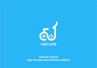 Guía del usuario
App Vescape para bicicleta estática
VESCAPE
 