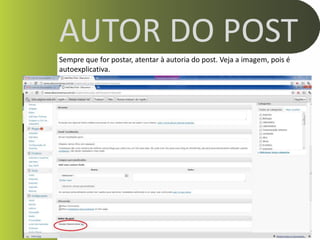 AUTOR DO POST
Sempre que for postar, atentar à autoria do post. Veja a imagem, pois é
autoexplicativa.
 