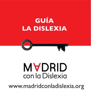!
"
#
$
# %
GUÍA
LA DISLEXIA
www.madridconladislexia.org
 