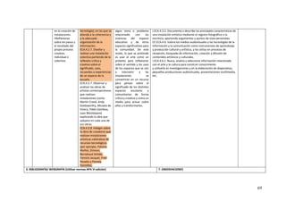 69
en la creación de
instalaciones.
•Reflexionar
sobre los pasos y
el resultado del
propio proceso
creativo,
individual o
colectivo.
tecnología), en las que se
atienda a la coherencia y
a la adecuada
organización de la
información.
ECA.4.2.7. Diseñar y
realizar una instalación
colectiva partiendo de la
reflexión crítica y
creativa sobre el
significado, usos,
recuerdos o experiencias
de un espacio de la
escuela.
ECA.4.3.7. Observar y
analizar las obras de
artistas contemporáneos
que realizan
instalaciones (como
Martin Creed, Andy
Goldsworthy, Micaela de
Vivero, Pablo Gamboa,
Juan Montelpare)
explicando la idea que
subyace en cada una de
sus obras.
ECA.4.3.9. Indagar sobre
la obra de creadores que
realizan instalaciones
artísticas valiéndose de
recursos tecnológicos
(por ejemplo, Paloma
Muñoz, Zimoun,
Berndnaut Smilde,
Yannick Jacquet, Fred
Penelle o Pamela
Pazmiño).
algún tema o problema
relacionado con las
vivencias del espacio
educativo y de otros
espacios significativos para
la comunidad. De este
modo, lo que se pretende
es usar el arte como un
pretexto para reflexionar
sobre el sentido y los usos
de los espacios que se van
a intervenir y las
instalaciones se
convertirán en un recurso
para pensar sobre el
significado de los distintos
espacios escolares y
comunitarios de forma
crítica y creativa y como un
medio para actuar sobre
ellos y transformarlos.
I.ECA.4.3.3. Documenta o describe las principales características de
una instalación artística mediante el registro fotográfico o la
escritura, aportando argumentos y puntos de vista personales.
CE.ECA.4.6. Valora los medios audiovisuales y las tecnologías de la
información y la comunicación como instrumentos de aprendizaje
y producción cultural y artística, y los utiliza en procesos de
recepción, búsqueda de información, creación y difusión de
contenidos artísticos y culturales.
I.ECA.4.6.1. Busca, analiza y selecciona información relacionada
con el arte y la cultura para construir conocimiento
y utilizarla en investigaciones y en la elaboración de diaporamas,
pequeñas producciones audiovisuales, presentaciones multimedia,
etc.
6. BIBLIOGRAFÍA/ WEBGRAFÍA (Utilizar normas APA VI edición) 7. OBSERVACIONES
 