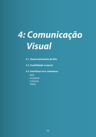 4: Comunicação
Visual
4.1 Desenvolvimento do Site
4.2 Usabilidade e Layout
4.3 Interfaces no e-commerce
Web
Facebook
Celulares
Tablet
44
 