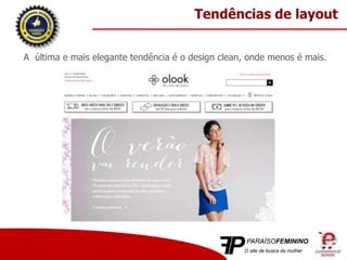 A última e mais elegante tendência é o design clean, onde menos é mais.
Tendências de layout
 