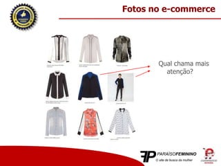 Fotos no e-commerce
Qual chama mais
atenção?
 