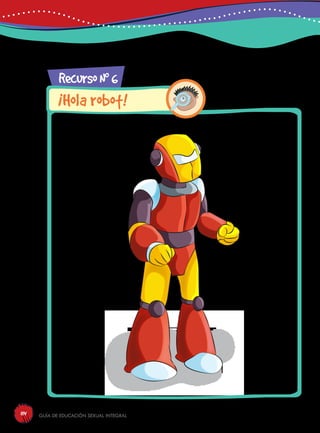 Guía de educación sexual inteGral114
RecursoN0
6
¡Hola robot!
 