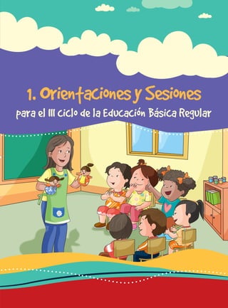 1. OrientacionesySesiones
para el III ciclo de la Educación Básica Regular
 