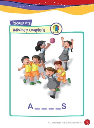 para docentes del nivel de educación primaria 71
RecursoN0
2
Adivinaycompleta p l ta
 