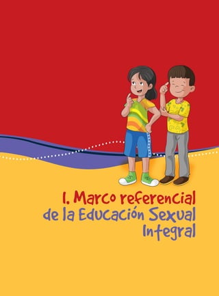 para docentes del nivel de educación primaria 9
I. Marco referencial
de la Educación Sexual
Integral
 