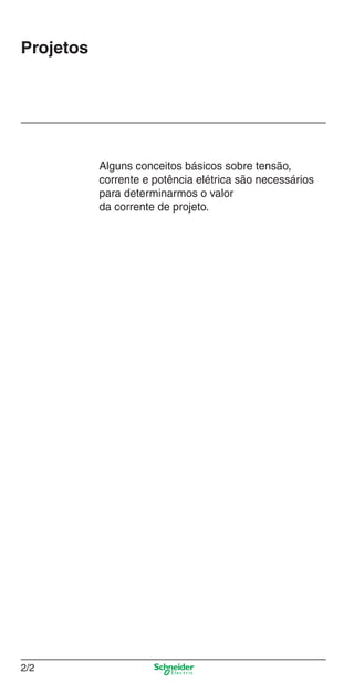 Projetos

Alguns conceitos básicos sobre tensão,
corrente e potência elétrica são necessários
para determinarmos o valor
da corrente de projeto.

2/2

2_Projetos.indd 2/2

9/19/08 11:15:13 AM

 