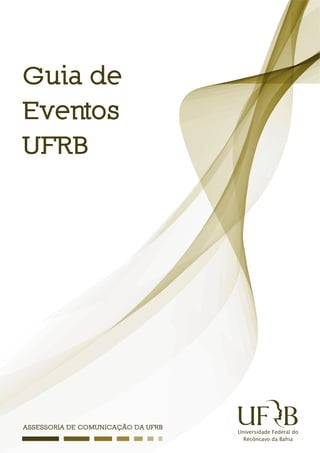 Guia de
Eventos
UFRB
ASSESSORIA DE COMUNICAÇÃO DA UFRB
 
