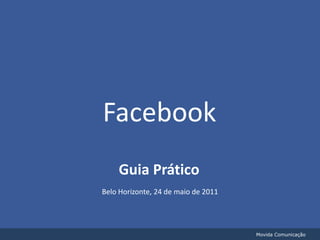 Facebook Guia Prático Belo Horizonte, 24 de maio de 2011  Movida Comunicação 