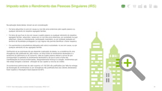 Imposto sobre o Rendimento das Pessoas Singulares (IRS)
23© 2016. Para informações, contacte Deloitte & Associados, SROC S.A.
Na aplicação desta tabela, tomam-se em consideração:
• Os bens adquiridos no ano em causa ou nos três anos anteriores pelo sujeito passivo ou
qualquer elemento do respetivo agregado familiar;
• Os bens de que frua no ano em causa o sujeito passivo ou qualquer elemento do respetivo
agregado familiar, adquiridos, nesse ano ou nos três anos anteriores, por sociedade na qual
detenham, direta ou indiretamente, participação maioritária, ou por entidade sedeada em
território de fiscalidade privilegiada ou cujo regime não permita identificar o titular respetivo;
• Os suprimentos e empréstimos efetuados pelo sócio à sociedade, no ano em causa, ou por
qualquer elemento do seu agregado familiar.
Verificando-se as premissas de que depende a aplicação da tabela, ou a existência de uma
divergência não justificada de, pelo menos, um terço entre os rendimentos declarados e o
acréscimo do património ou do consumo, cabe ao sujeito passivo efetuar a prova de que
correspondem à realidade os rendimentos declarados e de que é outra a fonte das
manifestações de fortuna evidenciadas, designadamente herança ou doação, rendimentos que
não esteja obrigado a declarar, utilização do seu capital ou recurso ao crédito.
Os acréscimos patrimoniais de valor superior a € 100.000 não justificados (por falta de entrega
da declaração de rendimentos ou por divergência não justificada face aos valores declarados)
ficam sujeitos a tributação à taxa especial de 60%.
 