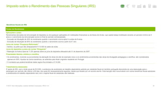 Imposto sobre o Rendimento das Pessoas Singulares (IRS)
25© 2016. Para informações, contacte Deloitte & Associados, SROC S.A.
Benefícios fiscais em IRS
Fontes de rendimento
Fontes de Rendimento
Aplicações a prazo
Rendimentos derivados da remuneração de depósitos ou de quaisquer aplicações em instituições financeiras ou de títulos de dívida, cujo capital esteja imobilizado durante um período mínimo de 5
anos e o vencimento da remuneração ocorra no final do período contratualizado:
- Exclusão de tributação de 20% do rendimento quando o vencimento ocorra após 5 e antes de 8 anos;
- Exclusão de tributação de 60% do rendimento quando o vencimento ocorra a partir do 8° ano.
Juros de contas “Poupança-Reformado”
• Isentos, na parte que não ultrapassarem € 10.500 do saldo da conta.
Juros de depósitos a prazo de contas “Emigrante”
• Retenção na fonte à taxa de 11,5% apenas sobre os juros de depósitos efetuados até 31 de dezembro de 2007
Propriedade literária, artística e científica
• Os rendimentos, incluindo os provenientes da alienação de obras de arte de exemplar único e os rendimentos provenientes das obras de divulgação pedagógica e científica, são considerados
apenas em 50%, líquidos de outros benefícios, se auferidos pelo titular originário residente em Portugal.
• O montante que poderá beneficiar deste regime fica limitado a € 10.000.
Trabalhadores destacados
É isento de IRS, com o limite anual de €10.000, o acréscimo de rendimento do trabalho dependente auferido por residente fiscal em território português decorrente de uma deslocação para o
estrangeiro por período não inferior a 90 dias, dos quais 60 necessariamente seguidos, desde que titulado por um acordo escrito. Esta isenção não é acumulável com outros benefícios fiscais aplicáveis
a rendimentos do trabalho dependente nem com o regime fiscal de residentes não habituais.
 
