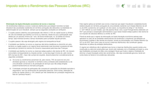 Imposto sobre o Rendimento das Pessoas Coletivas (IRC)
39© 2016. Para informações, contacte Deloitte & Associados, SROC S.A.
Eliminação da dupla tributação económica de lucros e reservas
Os rendimentos relativos a lucros e reservas distribuídos que estejam incluídos na base
tributável das sociedades residentes em território português são deduzidos na totalidade na
determinação do lucro tributável, sempre que as seguintes condições se verifiquem:
• O sujeito passivo detenha uma participação não inferior a 10% do capital social ou direitos
de voto da entidade que distribui os lucros ou reservas, desde de que a participação seja
detida por um período mínimo de 1 ano, de forma ininterrupta, ou, se detida há menos
tempo, seja mantida durante o tempo necessário para completar aquele período;
• O sujeito passivo não seja abrangido pelo regime da transparência fiscal;
• A entidade que distribui os lucros ou reservas não tenha residência ou domicílio em país,
território ou região sujeito a um regime fiscal claramente mais favorável constante de lista
aprovada por portaria do membro do Governo responsável pela área das Finanças;
• A entidade que distribui os lucros ou reservas esteja sujeita e não isenta de IRC, de imposto
comunitário correspondente ou imposto similar, a uma taxa legal mínima de, pelo menos,
60% da taxa do IRC. Caso não cumpra tal requisito, deverá preencher cumulativamente as
seguintes condições:
a) Os lucros ou rendimentos advenham de, pelo menos, 75% do exercício de uma
atividade agrícola ou industrial no território onde a entidade está estabelecida ou de
uma atividade comercial ou de prestação de serviços que não esteja dirigida
predominantemente ao mercado português;
b) A atividade principal da participada não consista em operações de atividade bancária e
seguradora, nem de rendimentos de operações passivas, entre outras, detenção de
partes de capital inferior a 10% (desde que não residentes em jurisdição integrante da
lista de “paraísos fiscais”).
Este regime aplica-se também aos lucros e reservas que sejam imputáveis a estabelecimento
estável situado em território português de uma entidade residente num Estado-Membro da UE
ou do EEE e preencha, em qualquer um dos casos, os requisitos do artigo 2.º da Diretiva
n.º 2011/96/UE ou num Estado, que não paraíso fiscal, com o qual Portugal tenha celebrado um
ADT que preveja a cooperação administrativa e que nesse Estado esteja sujeita e não isenta de
um imposto de natureza idêntica ou similar ao IRC.
Prevê-se ainda que o regime de eliminação da dupla tributação económica apenas seja
aplicável no caso de as entidades distribuidoras de dividendos e respetivas sub-afiliadas se
encontrarem sujeitas e não isentas de imposto, exceto se domiciliadas num Estado-Membro da
UE ou do EEE, bem como caso os lucros e reservas distribuídos não constituam gastos
dedutíveis na esfera da entidade distribuidora.
O regime em referência não é aplicável aos lucros e reservas distribuídos quando exista uma
construção ou série de construções que, tendo sido realizada com a finalidade principal ou uma
das finalidades principais de obter uma vantagem fiscal que fruste o objeto e finalidade de
eliminar a dupla tributação sobre tais rendimentos, não seja considerada genuína, tendo em
conta todos os factos e circunstâncias relevantes.
 