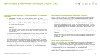 Imposto sobre o Rendimento das Pessoas Coletivas (IRC)
43© 2016. Para informações, contacte Deloitte & Associados, SROC S.A.
Transmissão onerosa de partes sociais e outros valores mobiliários por não residentes
(continuação)
 Esteja sujeita e não isenta de um imposto referido no artigo 2.º da Diretiva
2011/96/UE, ou de imposto de natureza idêntica ou similar ao IRC desde que a taxa
aplicável a essa entidade não seja inferior a 60% da taxa normal de IRC;
 Detenha uma participação não inferior a 10% no capital social ou dos direitos de voto
da entidade objeto de alienação;
 Detenha a referida participação de modo ininterrupto, durante o ano anterior à
alienação;
 Não seja parte de uma construção, ou série de construções, artificial ou artificiais,
com o principal objetivo, ou com um dos principais objetivos, de obtenção de uma
vantagem fiscal.
− As entidades não residentes sem estabelecimento estável em território português forem
residentes em territórios constantes da lista aprovada por Portaria do Ministro das
Finanças (sujeitas a um regime fiscal claramente mais favorável);
− Se tratar de mais-valias realizadas com a transmissão onerosa de partes sociais em
sociedades residentes em território português cujo ativo seja constituído, em mais de
50%, por bens imóveis aí situados ou que, se forem sociedades gestoras ou detentoras
de participações sociais, se encontrem em relação de domínio, tal como esta é definida
no artigo 13.º do Regime Geral das Instituições de Crédito e Sociedades Financeiras, a
título de dominantes, com sociedades dominadas, igualmente residentes em território
português, cujo ativo seja constituído, em mais de 50%, por bens imóveis aí situados.
Medidas de apoio ao transporte rodoviário de passageiros e mercadorias
A Lei n.º 7-A/2016, de 30 de março (diploma que aprovou o Orçamento do Estado para 2016)
concedeu uma autorização legislativa ao Governo para alterar o enquadramento relativo às
medidas de apoio ao transporte rodoviário de passageiros e de mercadorias, nos termos da
qual será:
− estabelecido que os gastos suportados com a aquisição, em território português, de
combustíveis para abastecimento de veículos de transporte de mercadorias, transporte
público de passageiros e de táxi são majorados até 120% da dedução como custos para
efeitos de determinação do lucro tributável de sujeitos passivos de IRC (ou IRS), com
contabilidade organizada;
− determinado que, para o transporte de mercadorias, a majoração a efetuar nos termos
supra não deverá relevar enquanto benefício fiscal para efeitos do cálculo do resultado de
liquidação;
− permitido que o efeito da majoração seja, desde logo, considerado nos pagamentos por
conta de IRC a efetuar no decorrer do período de tributação que se inicie em ou após 1
de janeiro de 2016.
Regime facultativo de reavaliação de ativos
A Lei n.º 7-A/2016, de 30 de março (diploma que aprovou o Orçamento do Estado para 2016),
concedeu uma autorização legislativa ao Governo para o estabelecimento de um regime
facultativo de reavaliação do ativo fixo tangível e das propriedades de investimento que permita
que em 2016 os sujeitos passivos de IRC (ou de IRS), com contabilidade organizada, reavaliem
os referidos ativos, cuja vida útil remanescente seja igual ou superior a 5 anos.
O regime deverá prever que a reserva de reavaliação fique sujeita a uma tributação autónoma
especial de 14%, a pagar em partes iguais nos anos 2016, 2017 e 2018.
 