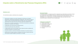 7© 2016. Para informações, contacte Deloitte & Associados, SROC S.A.
Sobretaxa (cont.)
Os rendimentos sujeitos à sobretaxa são os seguintes:
Quociente Familiar
O quociente familiar foi revogado para 2016, regressando-se à aplicação do quociente conjugal.
Em contrapartida, foi aumentada a dedução à coleta fixa atribuída por referência a cada
dependente, de € 325 para €600, e por cada ascendente que viva efetivamente em comunhão
de habitação com o sujeito passivo, de €300 para €525, desde que aquele não aufira
rendimento superior à pensão mínima do regime geral.
Categorias de rendimentos
A – Trabalho dependente
B – Empresariais e profissionais
E – Rendimentos de capitai
F – Rendimentos prediais
G – Incrementos patrimoniais
H – Pensões
• Rendimentos coletáveis que sejam englobados (rendimentos do trabalho
dependente, rendimentos empresariais e profissionais, mais-valias da venda de
imóveis, outros incrementos patrimoniais e pensões, bem como rendimentos
relativamente aos quais tenha sido exercida a opção pelo englobamento);
• Rendimentos do trabalho dependente e rendimentos empresariais e profissionais
auferidos por residentes não habituais;
• Gratificações não atribuídas pela entidade patronal;
• Acréscimos patrimoniais não justificados;
• O saldo positivo entre as mais-valias e menos-valias de valores mobiliários de
emitentes localizados em paraísos fiscais;
• Os ganhos relativos a estruturas fiduciárias localizadas em paraísos fiscais; e,
• Rendimentos de capitais pagos por entidades com sede em paraíso fiscal sem
intervenção de agente pagador domiciliado em Portugal.
Imposto sobre o Rendimento das Pessoas Singulares (IRS)
 