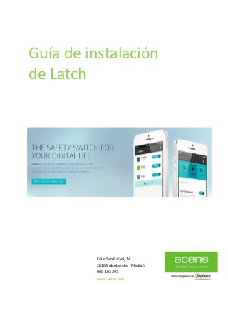 Guía de instalación
de Latch

Calle San Rafael, 14
28108 Alcobendas (Madrid)
900 103 293
www.acens.com

 