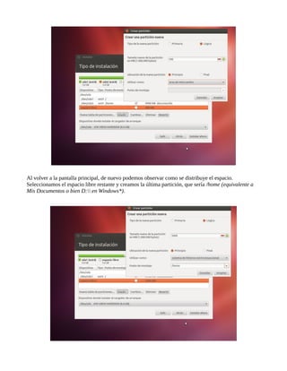Al volver a la pantalla principal, de nuevo podemos observar como se distribuye el espacio.
Seleccionamos el espacio libre restante y creamos la última partición, que sería /home (equivalente a
Mis Documentos o bien D: en Windows*).
 