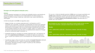 Encargos com limite global de dedução (cont.)
Imóveis
15% das despesas suportadas com imóveis para habitação própria e permanente em
território português, no território de outro Estado Membro da União Europeia, ou
Espaço Económico Europeu, desde que, neste último caso, exista intercâmbio de
informações.
O limite da dedução é de € 296 nos seguintes casos:
• Juros de dívidas, por contratos celebrados até 31 de Dezembro de 2011,
contraídas com a aquisição, construção ou beneficiação de imóveis para habitação
própria e permanente ou arrendamento devidamente comprovado para habitação
permanente do arrendatário, salvo se as mencionadas importâncias forem devidas
a uma entidade residente em país, território ou região, sujeito a um regime fiscal
claramente mais favorável que não tenha um estabelecimento estável em Portugal
ao qual os rendimentos sejam imputáveis; ou
• Prestações devidas em resultado de contratos celebrados até 31 de Dezembro de
2011 com cooperativas de habitação ou no âmbito do regime de compras em
grupo, na parte que respeita a juros e amortizações das correspondentes dívidas;
ou
• Importâncias pagas a título de rendas por contrato de locação financeira celebrado
até 31 de Dezembro de 2011 relativo a imóveis para habitação própria e
permanente, efetuadas ao abrigo do regime, na parte que não constituam
amortização de capital(1).
Por sua vez, o limite da dedução ascende a € 502 para os encargos suportados com
rendas pagas referentes a contratos de arrendamento celebrados ao abrigo do
Regime de Arrendamento Urbano, aprovado pelo Decreto Lei nº 321 B/90, de 15 de
Outubro, ou do Novo Regime do Arrendamento Urbano, aprovado pela Lei nº
6/2006, de 27 de Fevereiro. (1)
Nas situações em que o rendimento, para efeito de determinação da taxa, se situa
entre €7.000 e €30.000, a dedução é determinada nos seguintes termos:
Rendas
€ 502 + [(€800-€502) x [€30.000 – Rendimento coletável / (€30.000 -€7.000)]]
Juros
€ 296 + [(€450-€296) x [€30.000 – Rendimento coletável / (€30.000 -€7.000)]]
Deduções à Coleta
20© 2016. Para informações, contacte Deloitte & Associados, SROC S.A.
Nota
(1) Estas importâncias não serão dedutíveis, se forem devidas a uma entidade residente em país, território ou região
sujeita a um regime fiscal claramente mais favorável que não tenha um estabelecimento estável em Portugal ao
qual os rendimentos sejam imputáveis
 