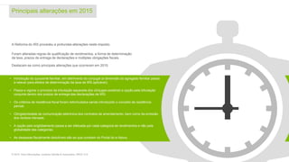 Principais alterações em 2015
3© 2016. Para informações, contacte Deloitte & Associados, SROC S.A.
A Reforma do IRS procedeu a profundas alterações neste imposto.
Foram alteradas regras de qualificação de rendimentos, a forma de determinação
da taxa, prazos de entrega de declarações e múltiplas obrigações fiscais.
Destacam-se como principais alterações que ocorreram em 2015:
• Introdução do quociente familiar, em detrimento do conjugal (a dimensão do agregado familiar passa
a relevar para efeitos de determinação da taxa de IRS aplicável);
• Passa a vigorar o princípio da tributação separada dos cônjuges existindo a opção pela tributação
conjunta dentro dos prazos de entrega das declarações de IRS;
• Os critérios de residência fiscal foram reformulados sendo introduzido o conceito de residência
parcial;
• Obrigatoriedade de comunicação eletrónica dos contratos de arrendamento, bem como da emissão
dos recibos mensais;
• A opção pelo englobamento passa a ser efetuada por cada categoria de rendimentos e não pela
globalidade das categorias;
• As despesas fiscalmente dedutíveis são as que constam do Portal do e-fatura.
 