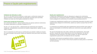 Prazos e Opção pelo englobamento
31© 2016. Para informações, contacte Deloitte & Associados, SROC S.A.
Validação das deduções à coleta
De 16 a 31 de março de 2016, decorreu o prazo para o contribuinte reclamar de
alguma omissão ou desconformidade nas deduções apuradas pela autoridade
tributária com base nas informações constantes do e-fatura.
Prazos para entrega das declarações:
De1 a 30 de abril de 2016 - para os contribuintes que apenas auferiram rendimentos
do trabalho dependente ou pensões (Categoria A e H).
De dia 1 a 31 de maio de 2016 – relativamente aos rendimentos das restantes
categorias, nomeadamente rendimentos de trabalho independente, capitais, as mais-
valias e prediais.
Até 31 de dezembro de 2016 para os contribuintes que solicitem créditos de imposto
por dupla tributação internacional, desde que requeiram este prazo dentro dos prazos
acima.
Opção pelo englobamento:
A opção pelo englobamento pode ser efetuada por categoria de rendimentos
(encontrando-se o contribuinte obrigado a englobar a totalidade dos rendimentos da
mesma categoria de rendimentos), ao contrário do que acontecia até 2014.
A opção pelo englobamento significa que os contribuintes prescindem de aplicar a taxa
especial dessa categoria de rendimentos, optando por aplicar as taxas finais de IRS e
sobretaxa.
O contribuinte que pretenda optar pelo englobamento deverá escolher essa opção no
anexo da declaração de rendimentos relativa aos rendimentos cuja opção pretende
exercer.
No caso da tributação das mais-valias, optando pelo englobamento, esta opção
permite o reporte das menos-valias para os cinco anos seguintes. No caso de
dividendos de fonte nacional ou da União Europeia, em caso de opção pelo
englobamento apenas 50% do dividendo deve ser reportado.
No entanto, será sempre aconselhável verificar o impacto da opção pelo
englobamento no caso concreto, tendo sempre presente as taxas gerais e a sobretaxa
que são aplicadas.
 