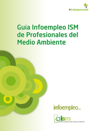 #trabajaenverde




Guía Infoempleo ISM
de Profesionales del
Medio Ambiente
 