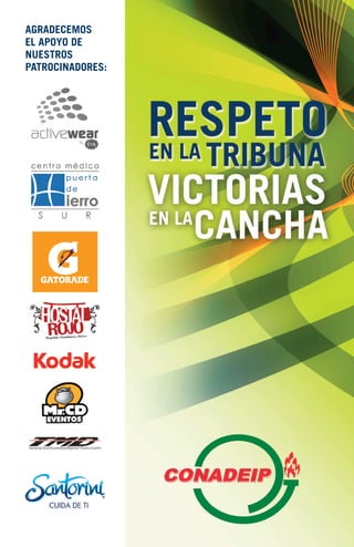 AGRADECEMOS
EL APOYO DE
NUESTROS
PATROCINADORES:




 PROGRAMA GENERAL - CONADEIP 2011  Del 3 al 9 de abril  www.deporteysalud.iteso.mx
 
