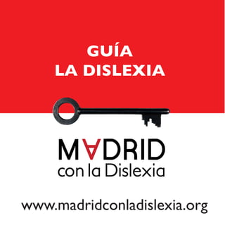 M
A
DRD I
GUÍA
LA DISLEXIA
www.madridconladislexia.org
 