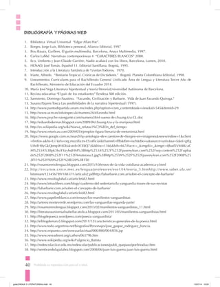 40 Prohibida su reproducción parcial o total.
1.	 Biblioteca Virtual Universal “Edgar Allan Poe”.
2.	 Borges, Jorge Luis, Biblioteca personal, Alianza Editorial, 1997
3.	 Bou Bauza, Guillem, El guión multimedia, Barcelona, Anaya Multimedia, 1997.
4.	 Carlos Labbé Narrativas contemporáneas 4 “CARACTERES BLANCOS” 2008.
5.	 Eco, Umberto y Jean-Claude Carrière, Nadie acabará con los libros, Barcelona, Lumen, 2010.
6.	 HENAO, José Tomás. Español 11. Editorial Santillana, Bogotá, 1995.
7.	 Introducción a la Literatura Fantástica de Tzvetan Todorov, 1970.
8.	 Iriarte, Alfredo. “Bestiario Tropical. Crónicas de Dictadores.” Bogotá: Planeta Colombiana Editorial, 1998.
9.	 Lineamientos Curriculares para el Bachillerato General Unificado Área de Lengua y Literatura Tercer Año de
Bachillerato, Ministerio de Educación del Ecuador 2014.
10.	María José Vega Literatura hipertextual y teoría literariaUniversidad Autónoma de Barcelona.
11.	Revista educativa “El país de los estudiantes” Eendesa XIII edición.
12.	Sarmiento, Domingo Faustino. “Facundo, Civilización y Barbarie. Vida de Juan Facundo Quiroga.”
13.	Susana Pajares Tosca Las posibilidades de la narrativa hipertextual (1997).
14.	http://www.puntodepartida.unam.mx/index.php?option=com_content&task=view&id=545&Itemid=29
15.	http://www.ucm.es/info/especulo/numero26/elizondo.html
16.	http://www.psyche-navegante.com/numero38/el-sueno-de-chuang-tzu-CL.doc
17.	http://eduardodermar.blogspot.com/2009/04/chuang-tzu-y-la-mariposa.html
18.	http://es.wikipedia.org/wiki/Nueva_refutaci%C3%B3n_del_tiempo
19.	http://www.retoricas.com/2009/05/ejemplos-figura-literaria-de-metonimia.html
20.	https://www.google.com.ec/search?q=antologia+de+cuentos+de+borges+en+imagenes&newwindow=1&client
=firefox-a&hs=Li7&rls=org.mozilla:es-ES:official&channel=fflb&tbm=isch&tbo=u&source=univ&sa=X&ei=gIEg
U8vEH8yGkQeeq4H4DA&ved=0CEkQ7Ak&biw=1366&bih=667#facrc=_&imgdii=_&imgrc=tJbad5VM4KcaC
M%253A%3Bpk3huYXzyhsJHM%3Bhttp%253A%252F%252Fpasenylean.com%252Fwp-content%252Fuploa
ds%252F2008%252F11%252FAmaterasu3.jpg%3Bhttp%253A%252F%252Fpasenylean.com%252F2008%25
2F11%252F920%252F%3B320%3B150
21.	http://rosamorenolengua.blogspot.com/2013/10/textos-de-la-vida-cotidiana-academica-y.html
22.	http://recursos.cnice.mec.es/lengua/profesores/eso1/t4/teoria_5.htmhttp://www.saber.ula.ve/
bitstream/123456789/18837/1/articulo2.pdfhttp://labarbarie.com.ar/sobre-el-concepto-de-barbarie/
23.	http://www.revoltaglobal.cat/article682.html
24.	http://www.letraslibres.com/blogs/cuaderno-del-sedentario/la-vanguardia-traves-de-sus-revistas
25.	http://labarbarie.com.ar/sobre-el-concepto-de-barbarie/
26.	http://www.revoltaglobal.cat/article682.html
27.	http://www.papelenblanco.com/ensayo/los-manifiestos-vanguardistas
28.	http://artemcmonteverde.wordpress.com/las-vanguardias-segunda-parte/
29.	http://rosamorenolengua.blogspot.com/2013/02/manifiestos-vanguardistas_11.html
30.	http://literaturauniversalisabellacatolica.blogspot.com/2011/05/manifiestos-vanguardistas.html
31.	http://blogdepoesia.wordpress.com/poesia-vanguardista/
32.	http://elblogdemara5.blogspot.com/2011/12/caracteristicas-generales-de-la-poesia.html
33.	http://www.todo-argentina.net/biografias/Personajes/jose_gaspar_rodriguez_francia.
34.	http://www.mipunto.com/venezuelavirtual/000/000/004/056.jsp
35.	http://www.newadvent.org/cathen/06379b.htm
36.	http://www.wikipedia.org/wiki/Fulgencio_Batista
37.	http://redescolar.ilce.edu.mx/redescolar/publicaciones/publi_quepaso/porfiriodiaz.htm
38.	http://sembrandolapalabra.blogspot.com/2008/06/juan-luis-guerra-juan-luis-guerra.html
BIBLIOGRAFÍA Y PÁGINAS WEB
guiaLENGUA Y LITERATURA3ro.indd 40 15/07/14 10:03
 