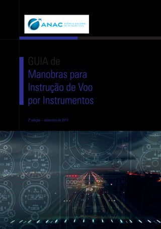 GUIA de
Manobras para
Instrução de Voo
por Instrumentos
2ª edição – setembro de 2017
 