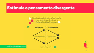 Estimule o pensamento divergente
marcelo.pimenta.com.br
16
 