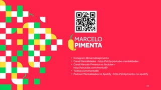 • Instagram @marceloapimenta
• Canal Mentalidades - http://bit.ly/youtube-mentalidades
• Canal Marcelo Pimenta no Youtube –
http://youtube.com/menta90
• Twitter.com/menta90
• Podcast Mentalidades no Spotify - http://bit.ly/menta-no-spotify
24
 