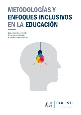 Guía para el conocimiento
de nuevas metodologías
de enseñanza y aprendizaje
METODOLOGÍAS Y
ENFOQUES INCLUSIVOS
EN LA EDUCACIÓN
 