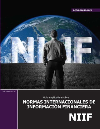 ISBN 978-958-8515-28-1
NORMAS INTERNACIONALES DE
INFORMACIÓN FINANCIERA
Guía explicativa sobre
NIIF
 
