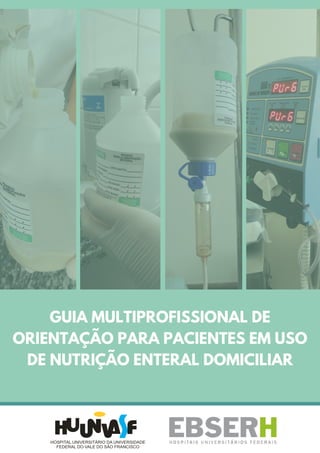 GUIA MULTIPROFISSIONAL DE
ORIENTAÇÃO PARA PACIENTES EM USO
DE NUTRIÇÃO ENTERAL DOMICILIAR
 