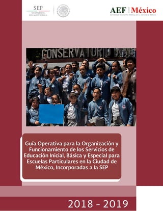 Guía Operativa para la Organización y Funcionamiento de los Servicios Educación Inicial, Básica y
Especial para Escuelas Particulares en la Ciudad de México, Incorporadas a la SEP. 2018-2019
 