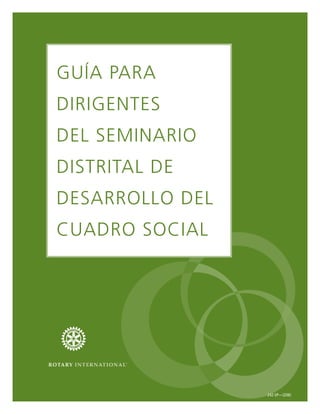 GUÍA PARA
DIRIGENTES
DEL SEMINARIO
DISTRITAL DE
DESARROLLO DEL
CUADRO SOCIAL




                 242-SP—(206)
 