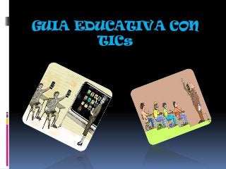 GUIA EDUCATIVA CON
TICs
 