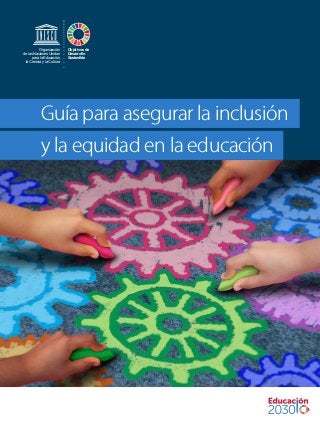 Guía para asegurar la inclusión
y la equidad en la educación
Objetivos de
Desarrollo
Sostenible
Organización
de las Naciones Unidas
para la Educación,
la Ciencia y la Cultura
 