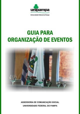 ASSESSORIA DE COMUNICAÇÃO SOCIAL
UNIVERSIDADE FEDERAL DO PAMPA
GUIA PARA
ORGANIZAÇÃO DE EVENTOS
 