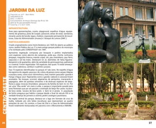 Jardim da Luz

Praça da Luz, s/nº - Bom Retiro
Subprefeitura Sé
Área: 113.400 m²
Funcionamento: de terça a domingo das 9h às 18h
(abre às 5h para atividades físicas)
Fone/Fax: (11) 3227-3545

INFRAESTRUTURA
Área para apresentações, coreto, playground, espelhos d’água, equipamento de ginástica, pista de Cooper, paraciclo, áreas de estar, sanitários,
mirante, ponto de bonde, lagos, chafariz, exposição permanente de esculturas, Casa do Administrador (museu) e. Bosque da Leitura (SMC ).

PARTICULARIDADES
Criado originalmente como Horto Botânico, em 1825 foi aberto ao público
como Jardim Público da Luz. É o mais antigo parque público do município
e foi tombado pelo CONDEPHAAT em 1981.

centro-oeste

Apresenta vegetação composta por bosques e jardins implantados
com espécies como alecrim-de-campinas, andá-açu, chichá, corticeira,
jenipapo, magnólia-branca, manila-copal, oiti, pau-marinheiro, pau-ferro,
sapucaia e sol-da-mata. Destacam-se as alamedas de falsa-figueirabenjamim e de guatambu, além da variedade de gimnospermas, palmeiras
e o roseiral. Foram registradas 165 espécies, das quais 10 estão ameaçadas como cabreúva, cambuci e palmito-jussara.

26

Das 73 espécies identificadas no parque, 67 são aves. No espelho d’água
há registros do cágado-pescoço-de-cobra, de peixes como carpas, tilápias
e acarás e aves, como socó-dorminhoco, irerê, martim-pescador-grande e
frango-d’água-azul. Rapinantes como o gavião-caboclo e caracará foram
avistados. No bosque, ocorrem algazarras de periquitos, maracanãs e
papagaios, além de pombas silvestres e de diversas espécies de beijaflores e papa-moscas (tiranídeos: pássaros da família do bem-te-vi). Por
ser uma “ilha verde” em meio à urbe, o parque é importante parada para
aves florestais que por ali passam, a exemplo do beija-flor-preto, tucanode-bico-verde, tucano-de-bico-preto e bem-te-vi-pirata. A população
de bicho-preguiça que habita o parque desde o final do século XIX é na
verdade herança do primeiro e extinto jardim zoológico paulistano.
Na região central do parque, destaca-se o lago em formato de cruz de
malta, rodeado por oito belas esculturas que representam as quatro
estações do ano. Os coretos, a Casa de Chá e a Casa do Administrador
foram totalmente restauradas em parceria com o Monumenta e EMURB.

27

 
