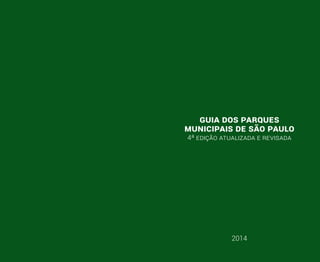 guia dos parques
municipais de são paulo
4ª edição atualizada e revisada

2014

 
