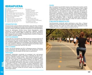 Ibirapuera

Av. Pedro Álvares Cabral, s/nº (Portão 10)
Vila Mariana
Subprefeitura Vila Mariana
Área: 1.584.000 m²
Funcionamento: diariamente das 5h às 0h
Fone: (11) 5574-5045 – Fax: (11) 5573-4180
O parque possui 10 portões com horários
e formas de acesso diferenciados.
Horário dos portões:
• Portões 02, 03, 05 e 10, das 5h às 24h.
• Portões 04, 06 e 09, das 5h às 22h.
• Portões 07, 08 e 09A: das 6h às 20h.
• Portão 07A: das 7h às 17h.

INFRAESTRUTURA

FAUNA
Para pedestres:
• Avenida IV Centenário
Portões 05, 06 e 07A;
• Avenida Pedro Álvares Cabral
Portões 02, 03, 04, 09 e 10.
• Avenida República do Líbano
Portões 07, 08 e 09A.
Para veículos:
• Av. Pedro Álvares Cabral
Portões: 03 (cartão zona azul)
e 10 (somente veículos credenciados).
• Av. República do Líbano
Portão 07 (cartão zona azul).

Pista de Cooper, parque infantil, lanchonetes, áreas de estar, ciclofaixa,
bicicletário com aluguel de bicicleta, fonte multimídia, quadras poliesportivas, campos de futebol, aparelhos de ginástica e Praça Burle Marx.
Escola de Jardinagem, Divisão Fauna, Viveiro Manequinho Lopes,
Planetário e Escola Municipal de Astrofísica, UMAPAZ, Herbário,
Museu Afro-Brasil, CECCO (SMS), Pavilhão das Culturas Brasileiras,
OCA e Bosque da Leitura (SMC), Fundação Bienal, Auditório Ibirapuera,
MAC, MAM e Pavilhão Japonês.

São 218 espécies que dividem espaço com milhares de usuários, sendo
35 de borboletas, 10 de peixes, oito de répteis (cágados, tigres-d’água
e serpentes), uma de anfíbio, mamíferos incluindo morcegos e gambáde-orelha-preta e, 156 espécies de aves. Entre as aves, destacam-se:
joão-de-barro, canário-da-terra e cardeais, balburdia de papagaios,
maracanãs e periquitos. É possível observar várias espécies de beijaflores, pica-paus, pombos silvestres e papa-moscas e representantes
migratórios, que aqui chegam na primavera. A grande quantidade de
aves atrai predadores como o gavião-de-cauda-curta, gavião-decabeça-cinza, gavião-miúdo, quiri-quiri, falcão-de-coleira e peregrino,
além de corujas, como mocho-diabo.

O melhor da América do Sul

Carinhosamente conhecido pelos paulistanos como Ibira, o Parque
Ibirapuera é um dos destinos mais procurados da cidade de São Paulo,
sendo, inclusive, em Junho de 2013, eleito pelos visitantes do site
TripAdvisor como o melhor parque da América do Sul.

PARTICULARIDADES

Inaugurado em 21 de Agosto de 1954 durante as comemorações do IV
Centenário de São Paulo, o projeto do parque foi concebido pelo arquiteto paisagista Augusto Teixeira Mendes. Oscar Niemeyer desenvolveu o núcleo de edificações da centralidade cultural (Marquise, Museu
Afro, OCA, Auditório e Bienal). O paisagista Roberto Burle Marx elaborou o desenho da praça que hoje tem seu nome.
IBIRA 24 HORAS
Desde o dia 28 de setembro de 2013, o Ibirapuera passou a funcionar,
ininterruptamente, das 5h de sábado até as 24h de domingo, visando
proporcionar mais uma opção de lazer para os paulistanos.

Sul

VEGETAÇÃO

186

Vegetação implantada constituída de eucaliptal com sub-bosque,
bosques heterogêneos, jardins, gramados e alamedas de alecrim-decampinas, alfeneiro, bambu-chinês, , falsa-figueira-benjamim, guariroba, ipê-roxo, jerivá e seafórtia. Há conjuntos de carvalho-brasileiro,
jaqueira e sete-capotes e exemplares isolados de espécies, como
figueira-de-bengala, pau-brasil, pau-ferro e tamareira-das-canárias.
Foram registradas 494 espécies, das quais 16 estão ameaçadas como
a cabreúva, o chichá e o pau-marfim. O Viveiro Manequinho Lopes
produz mudas de espécies ornamentais herbáceas, arbustivas, trepadeiras, de interior e plantas medicinais para uso no município, além
de receber e distribuir mudas de árvores usadas nos programas de
arborização urbana.

187

 